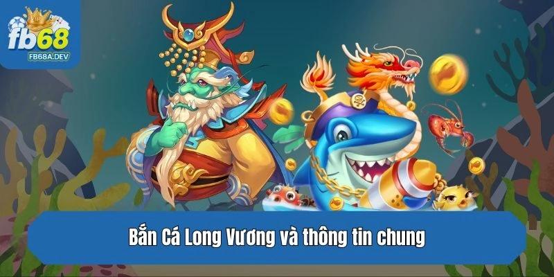 Bắn Cá Long Vương và thông tin chung