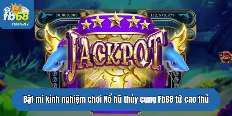 Bật mí kinh nghiệm chơi Nổ hũ thủy cung từ cao thủ