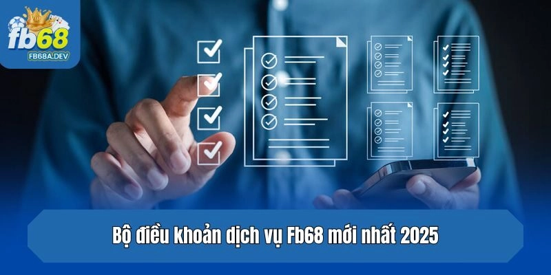 Bộ điều khoản dịch vụ Fb68 mới nhất 2025