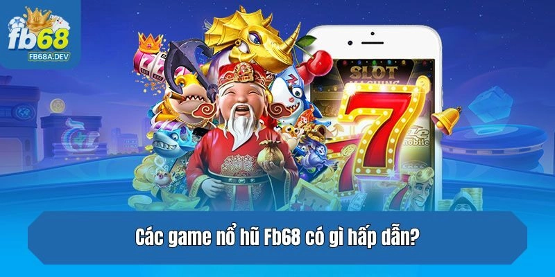 Các game nổ hũ Fb68 có gì hấp dẫn?