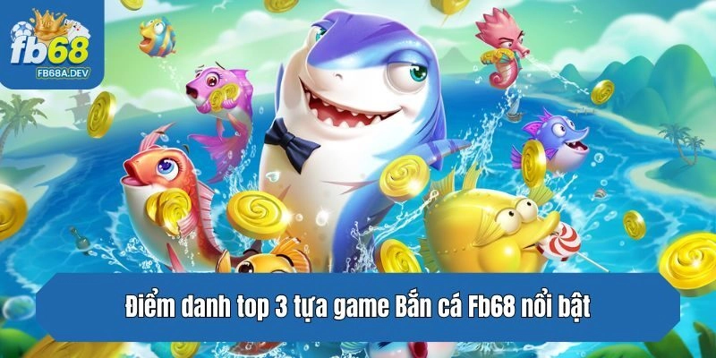 Điểm danh top 3 tựa game Bắn cá nổi bật tại Fb68