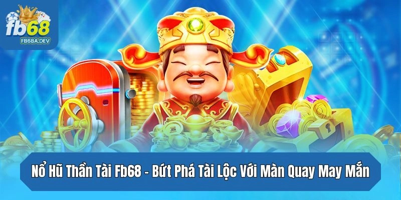Nổ Hũ Thần Tài Fb68 – Bứt Phá Tài Lộc Với Màn Quay May Mắn