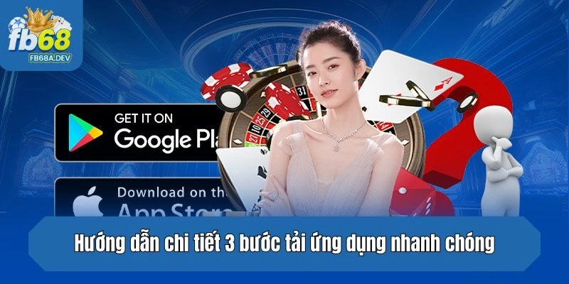 Hướng dẫn chi tiết 3 bước tải ứng dụng nhanh chóng
