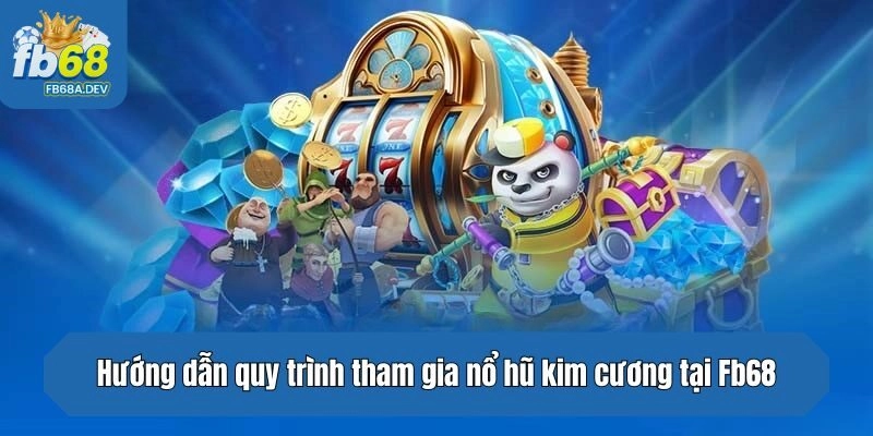 Hướng dẫn quy trình tham gia nổ hũ kim cương tại Fb68