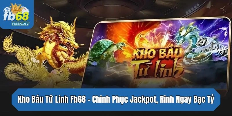 Kho Báu Tứ Linh Fb68 – Chinh Phục Jackpot, Rinh Ngay Bạc Tỷ