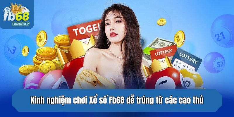 Kinh nghiệm chơi Xổ số Fb68 dễ trúng từ các cao thủ