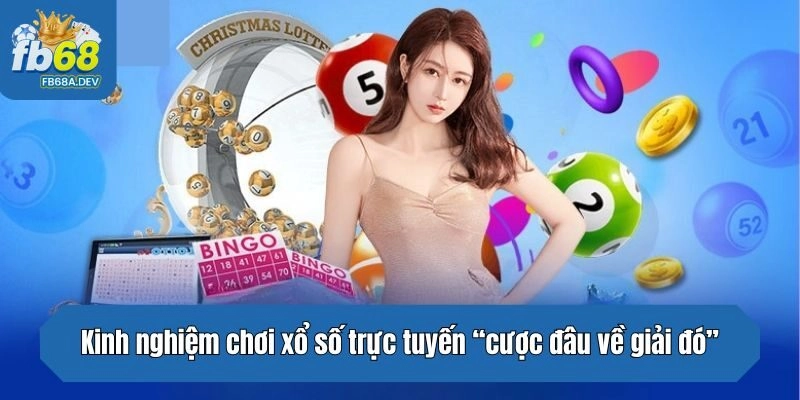 Kinh nghiệm chơi xổ số trực tuyến “cược đâu về giải đó”