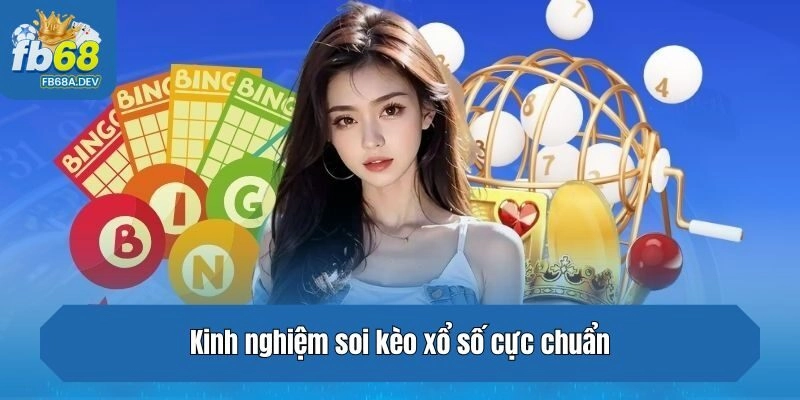 Kinh nghiệm soi kèo xổ số cực chuẩn được tổng hợp đầy đủ nhất