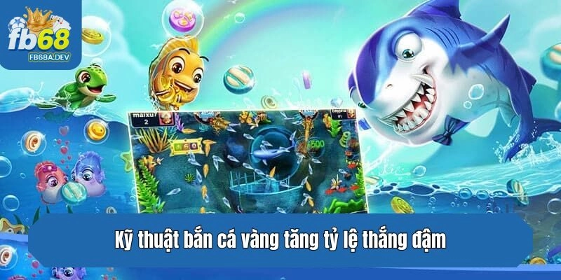 Kỹ thuật bắn cá vàng tăng tỷ lệ thắng đậm