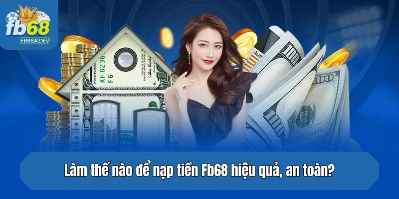 Làm thế nào để nạp tiền Fb68 hiệu quả, an toàn?