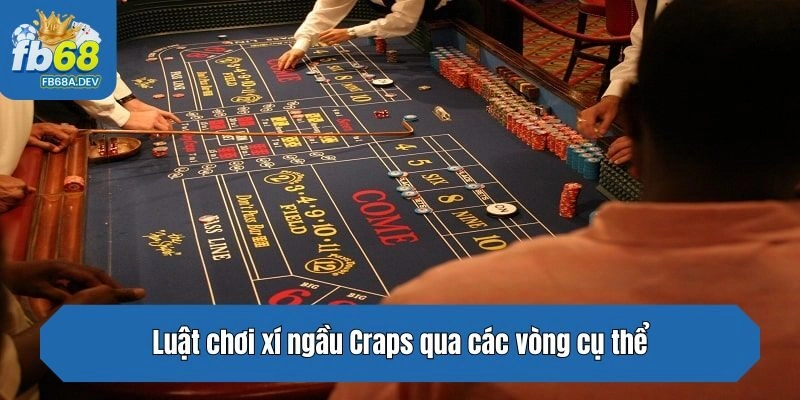 Luật chơi xí ngầu Craps qua các vòng cụ thể