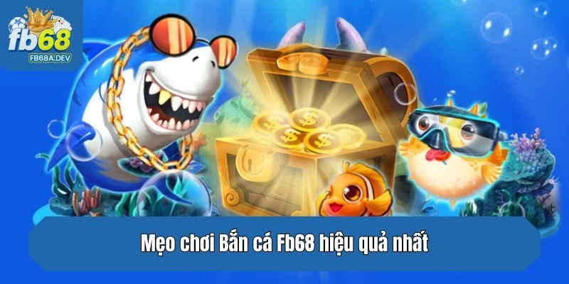 Mẹo chơi Bắn cá Fb68 hiệu quả nhất