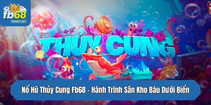 Nổ Hũ Thủy Cung Fb68 – Hành Trình Săn Kho Báu Dưới Biển