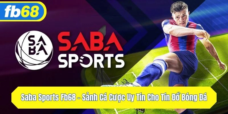 Saba Sports FB68 – Sảnh Cá Cược Uy Tín Cho Tín Đồ Bóng Đá