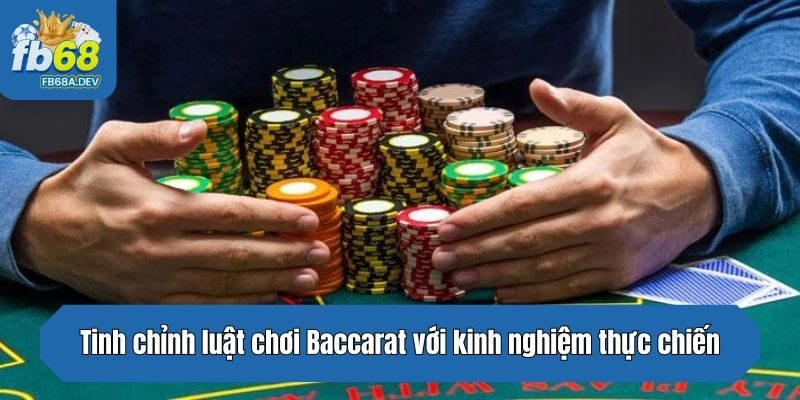 Tinh chỉnh luật chơi Baccarat với kinh nghiệm thực chiến