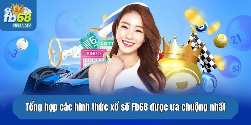 Tổng hợp các hình thức xổ số Fb68 được ưa chuộng nhất