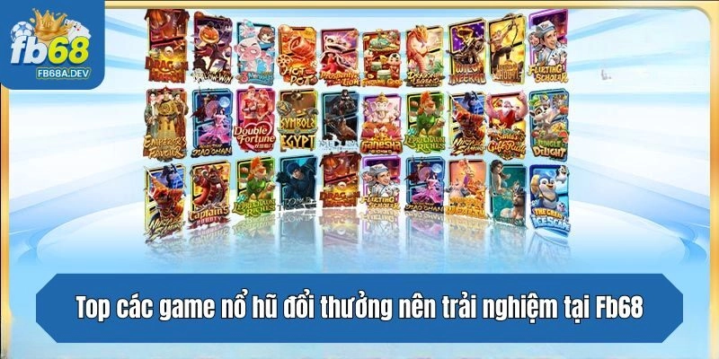 Top các game nổ hũ đổi thưởng nên trải nghiệm tại Fb68