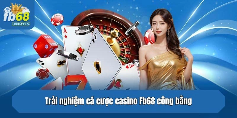 Trải nghiệm cá cược casino Fb68 công bằng